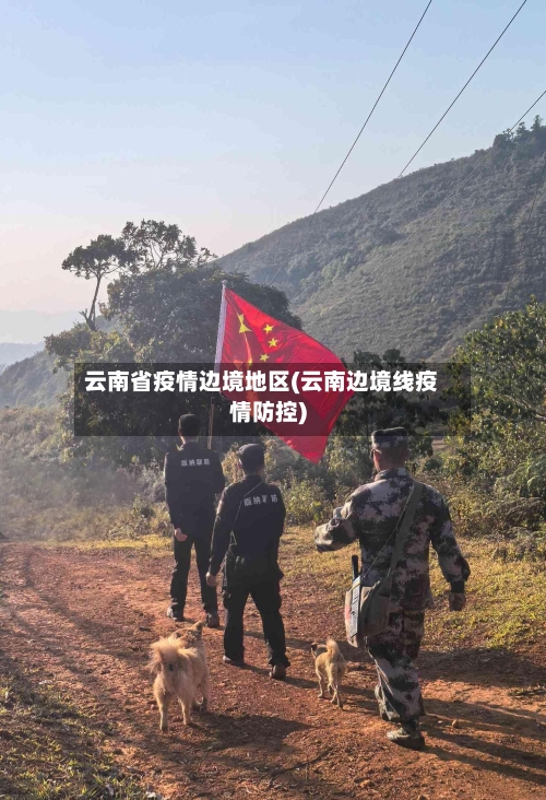 云南省疫情边境地区(云南边境线疫情防控)