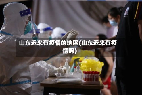 山东近来有疫情的地区(山东近来有疫情吗)