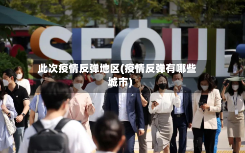 此次疫情反弹地区(疫情反弹有哪些城市)