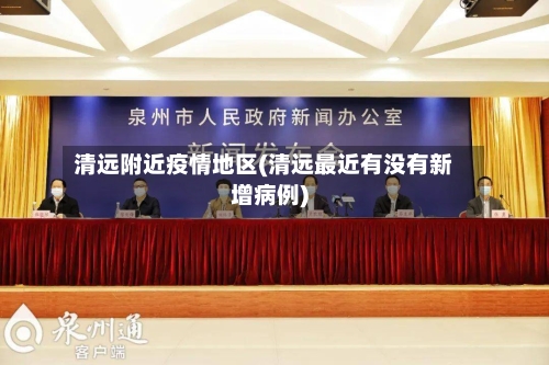 清远附近疫情地区(清远最近有没有新增病例)