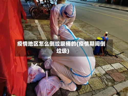 疫情地区怎么倒垃圾桶的(疫情期间倒垃圾)
