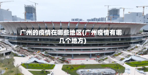 广州的疫情在哪些地区(广州疫情有哪几个地方)
