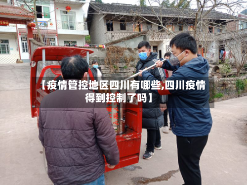 【疫情管控地区四川有哪些,四川疫情得到控制了吗】