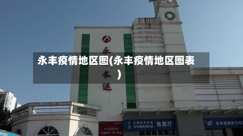 永丰疫情地区图(永丰疫情地区图表)