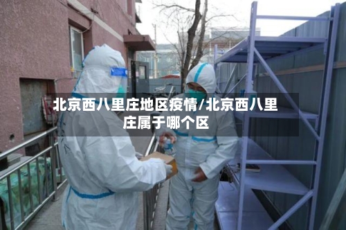 北京西八里庄地区疫情/北京西八里庄属于哪个区
