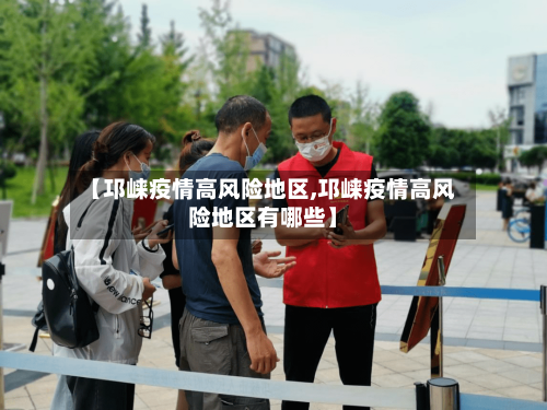 【邛崃疫情高风险地区,邛崃疫情高风险地区有哪些】