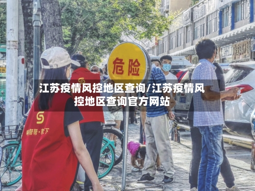 江苏疫情风控地区查询/江苏疫情风控地区查询官方网站
