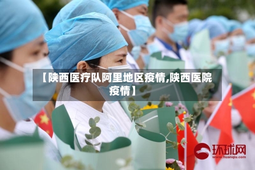 【陕西医疗队阿里地区疫情,陕西医院疫情】