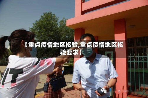 【重点疫情地区核验,重点疫情地区核验要求】