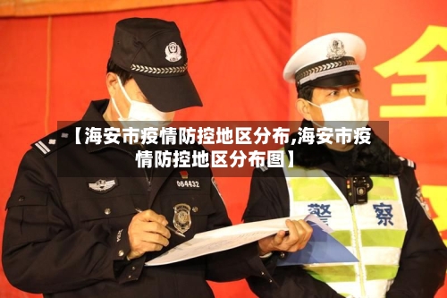 【海安市疫情防控地区分布,海安市疫情防控地区分布图】