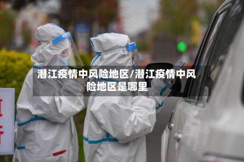 潜江疫情中风险地区/潜江疫情中风险地区是哪里