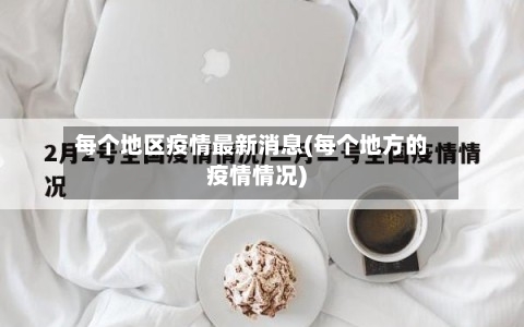 每个地区疫情最新消息(每个地方的疫情情况)