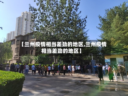 【兰州疫情相当差劲的地区,兰州疫情相当差劲的地区】