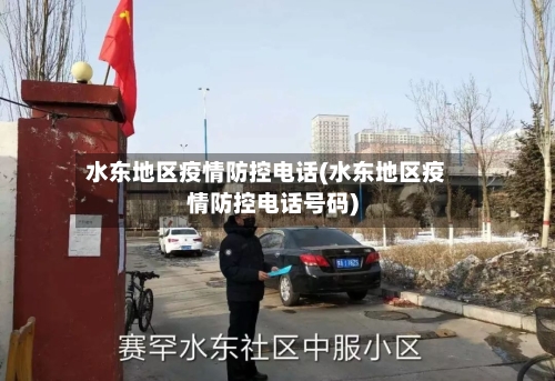 水东地区疫情防控电话(水东地区疫情防控电话号码)