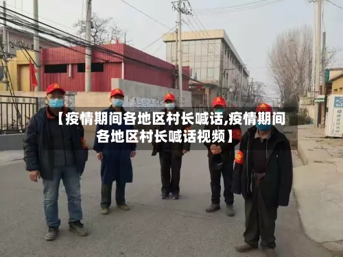 【疫情期间各地区村长喊话,疫情期间各地区村长喊话视频】
