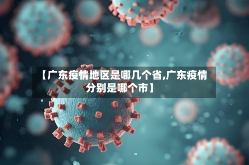 【广东疫情地区是哪几个省,广东疫情分别是哪个市】