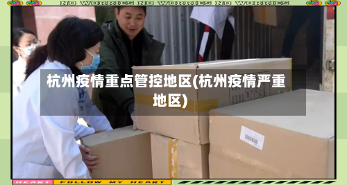 杭州疫情重点管控地区(杭州疫情严重地区)
