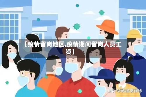 【疫情留岗地区,疫情期间留岗人员工资】