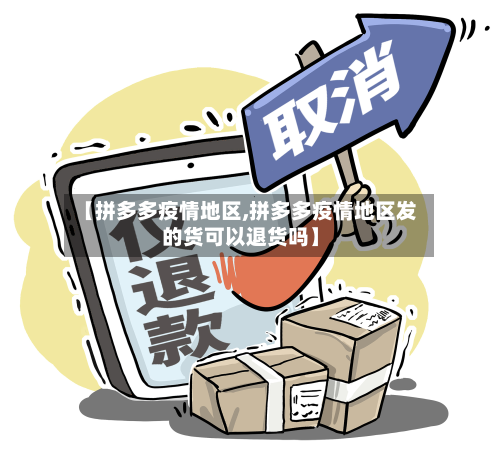【拼多多疫情地区,拼多多疫情地区发的货可以退货吗】