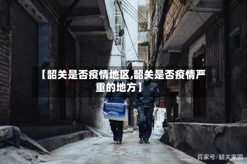 【韶关是否疫情地区,韶关是否疫情严重的地方】
