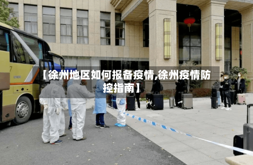【徐州地区如何报备疫情,徐州疫情防控指南】