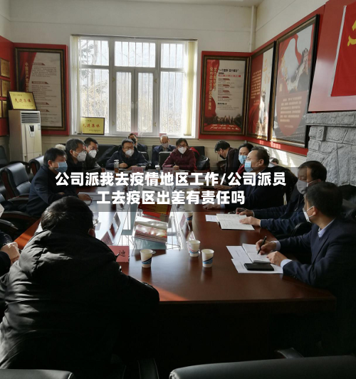 公司派我去疫情地区工作/公司派员工去疫区出差有责任吗