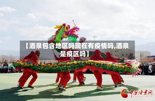 【酒泉包含地区吗现在有疫情吗,酒泉是疫区吗】