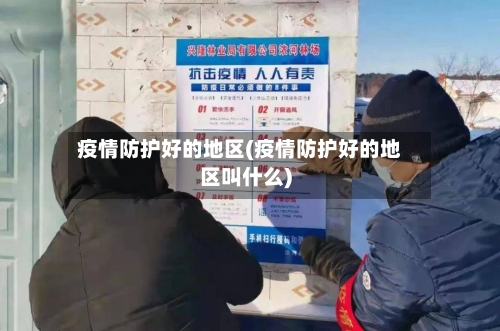 疫情防护好的地区(疫情防护好的地区叫什么)