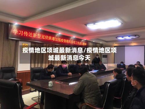 疫情地区项城最新消息/疫情地区项城最新消息今天