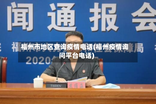 福州市地区查询疫情电话(福州疫情询问平台电话)