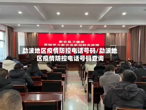 勐波地区疫情防控电话号码/勐波地区疫情防控电话号码查询