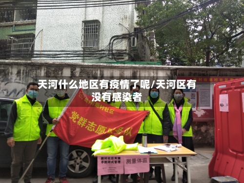 天河什么地区有疫情了呢/天河区有没有感染者