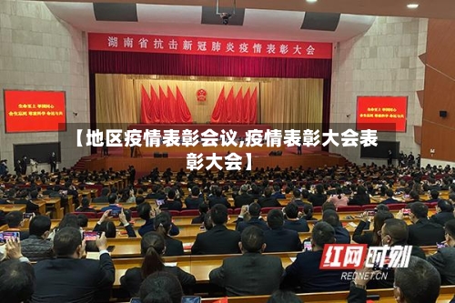 【地区疫情表彰会议,疫情表彰大会表彰大会】