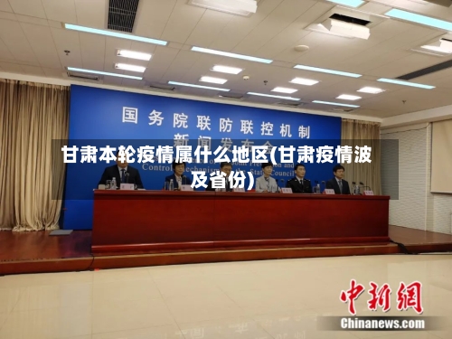 甘肃本轮疫情属什么地区(甘肃疫情波及省份)