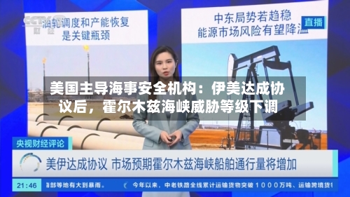 美国主导海事安全机构：伊美达成协议后，霍尔木兹海峡威胁等级下调