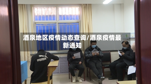酒泉地区疫情动态查询/酒泉疫情最新通知