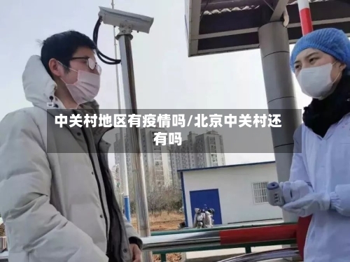 中关村地区有疫情吗/北京中关村还有吗