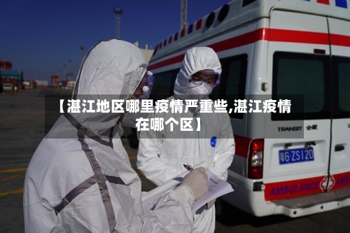 【湛江地区哪里疫情严重些,湛江疫情在哪个区】