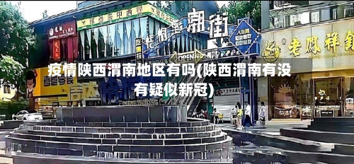 疫情陕西渭南地区有吗(陕西渭南有没有疑似新冠)