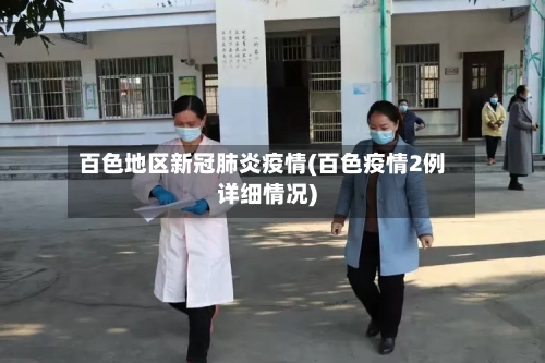 百色地区新冠肺炎疫情(百色疫情2例详细情况)