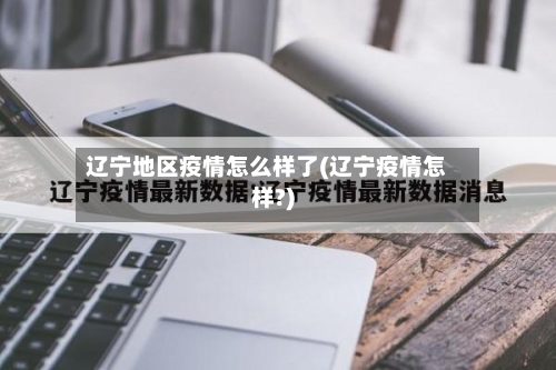 辽宁地区疫情怎么样了(辽宁疫情怎样?)