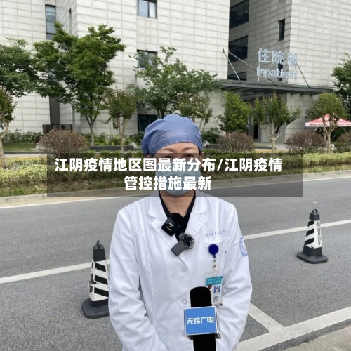 江阴疫情地区图最新分布/江阴疫情管控措施最新