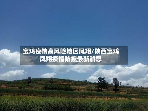 宝鸡疫情高风险地区凤翔/陕西宝鸡凤翔疫情防控最新消息