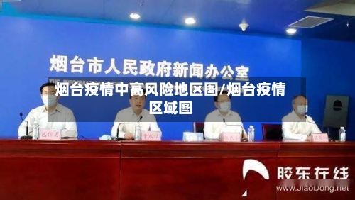 烟台疫情中高风险地区图/烟台疫情区域图