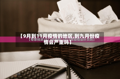 【9月到11月疫情的地区,到九月份疫情会严重吗】