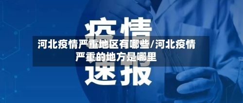 河北疫情严重地区有哪些/河北疫情严重的地方是哪里