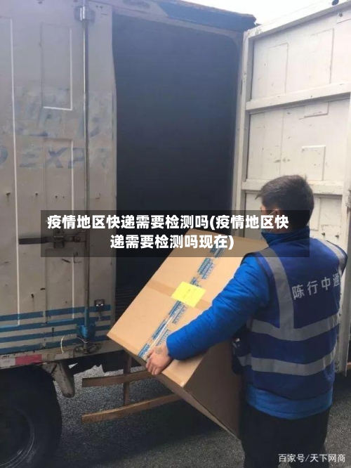 疫情地区快递需要检测吗(疫情地区快递需要检测吗现在)