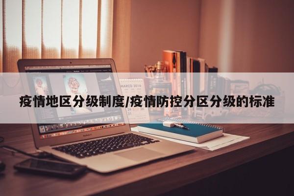 疫情地区分级制度/疫情防控分区分级的标准