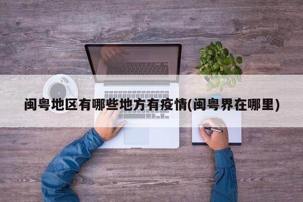 闽粤地区有哪些地方有疫情(闽粤界在哪里)