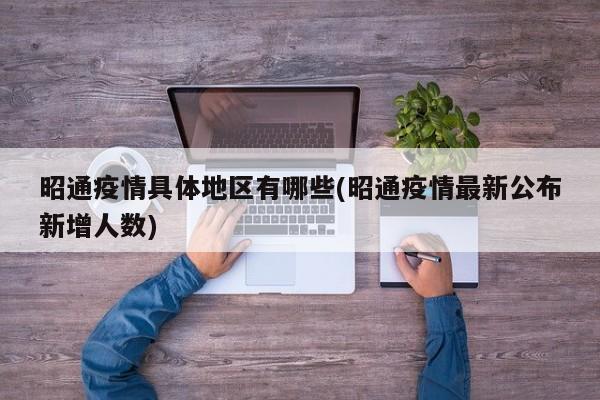 昭通疫情具体地区有哪些(昭通疫情最新公布新增人数)